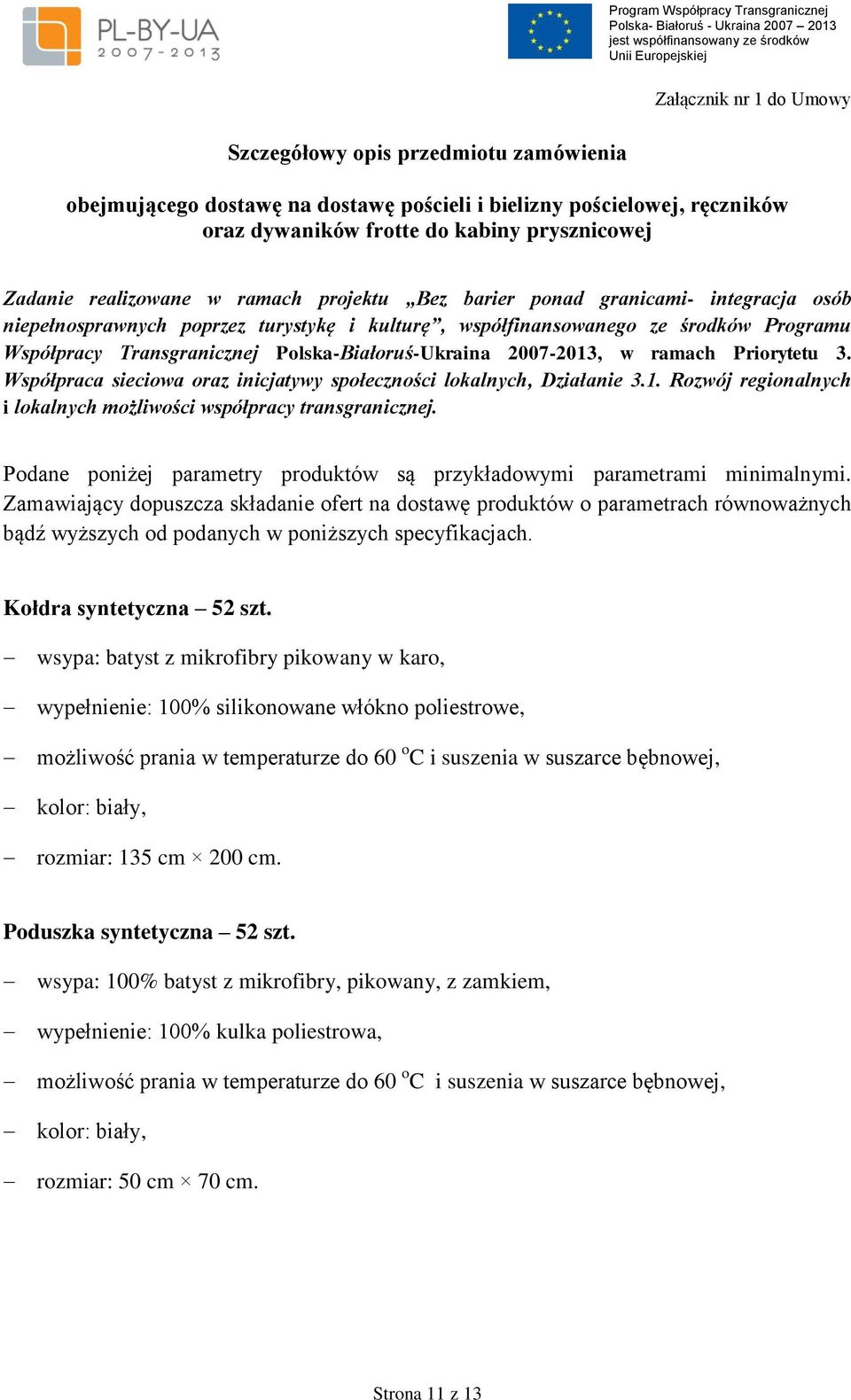 Polska-Białoruś-Ukraina 2007-2013, w ramach Priorytetu 3. Współpraca sieciowa oraz inicjatywy społeczności lokalnych, Działanie 3.1. Rozwój regionalnych i lokalnych możliwości współpracy transgranicznej.