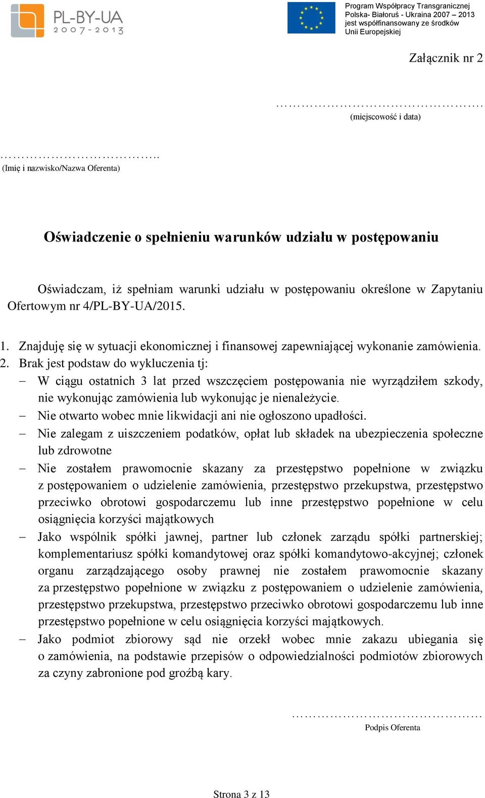 1. Znajduję się w sytuacji ekonomicznej i finansowej zapewniającej wykonanie zamówienia. 2.