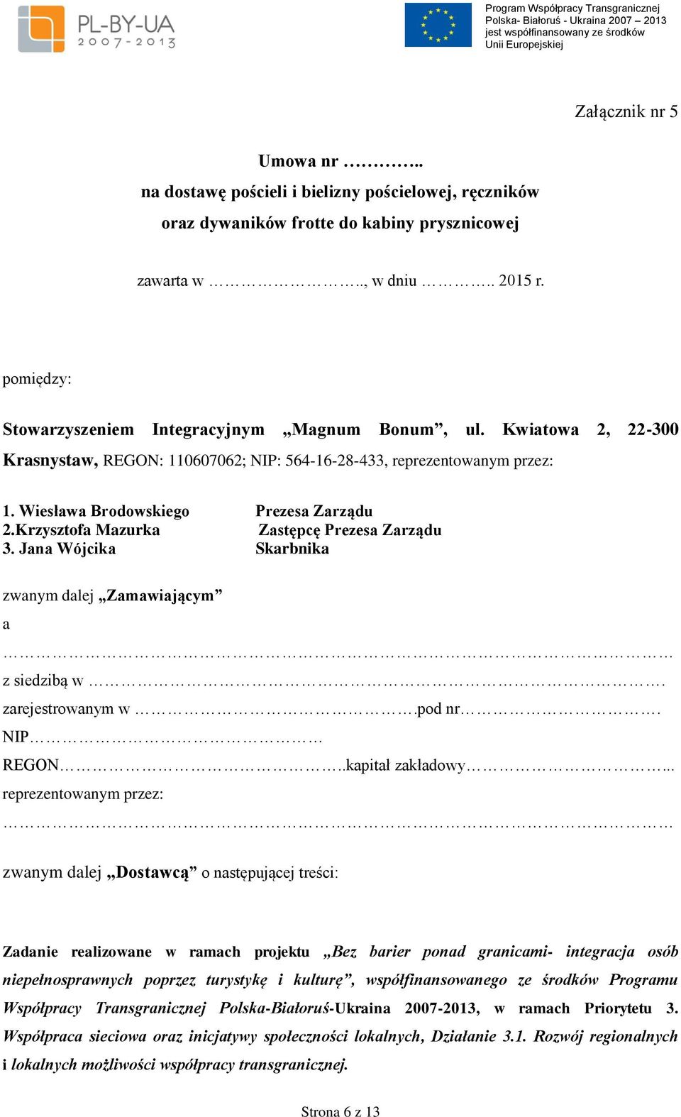Krzysztofa Mazurka Zastępcę Prezesa Zarządu 3. Jana Wójcika Skarbnika zwanym dalej Zamawiającym a z siedzibą w. zarejestrowanym w.pod nr. NIP REGON..kapitał zakładowy.