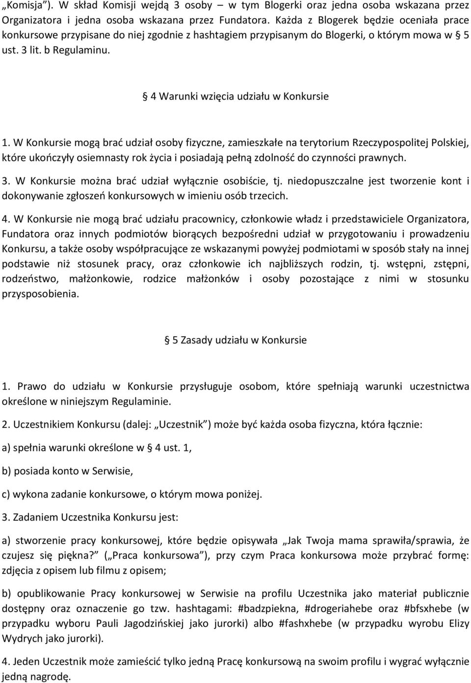 W Konkursie mogą brać udział osoby fizyczne, zamieszkałe na terytorium Rzeczypospolitej Polskiej, które ukończyły osiemnasty rok życia i posiadają pełną zdolność do czynności prawnych. 3.