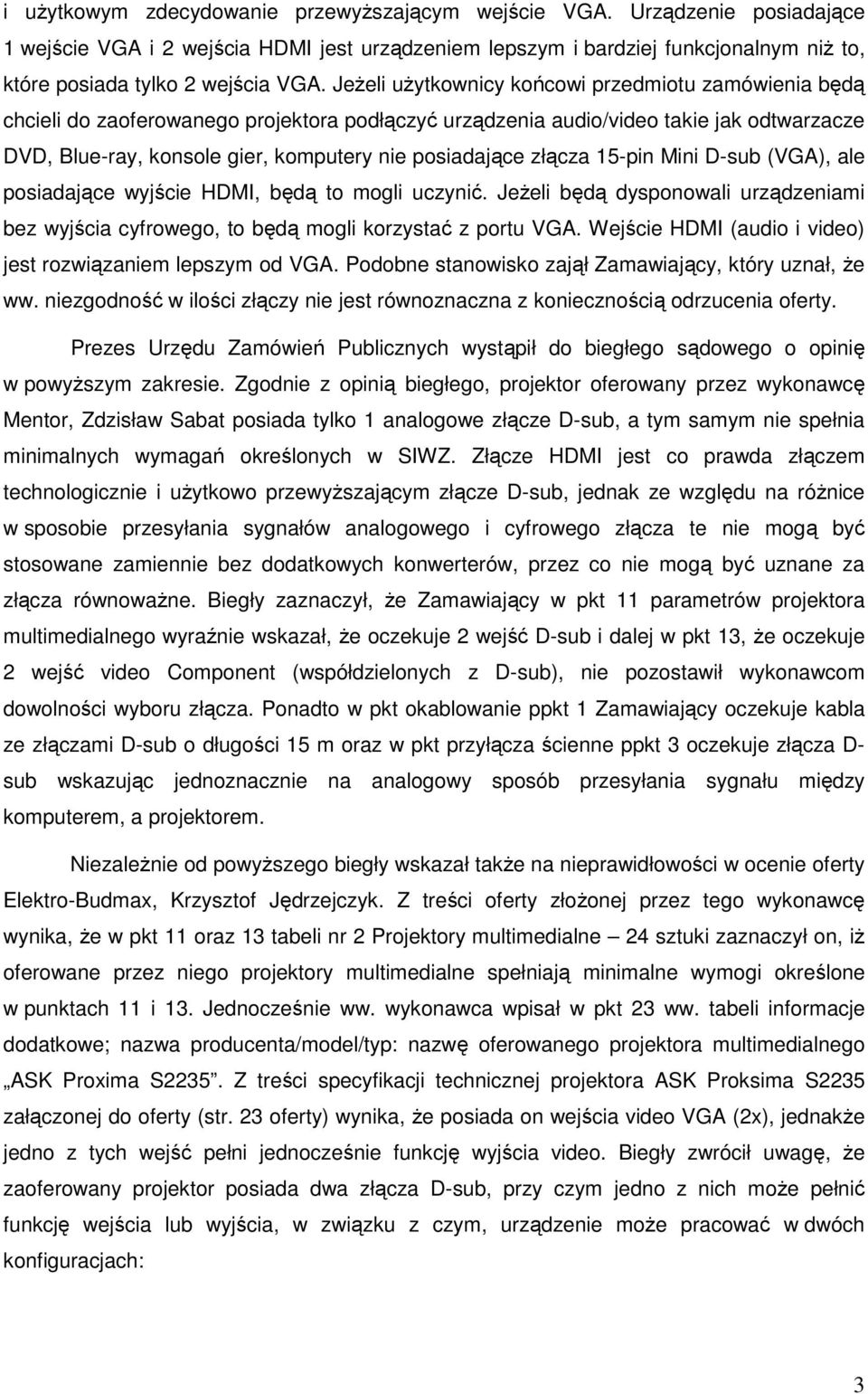 złącza 15-pin Mini D-sub (VGA), ale posiadające wyjście HDMI, będą to mogli uczynić. Jeżeli będą dysponowali urządzeniami bez wyjścia cyfrowego, to będą mogli korzystać z portu VGA.