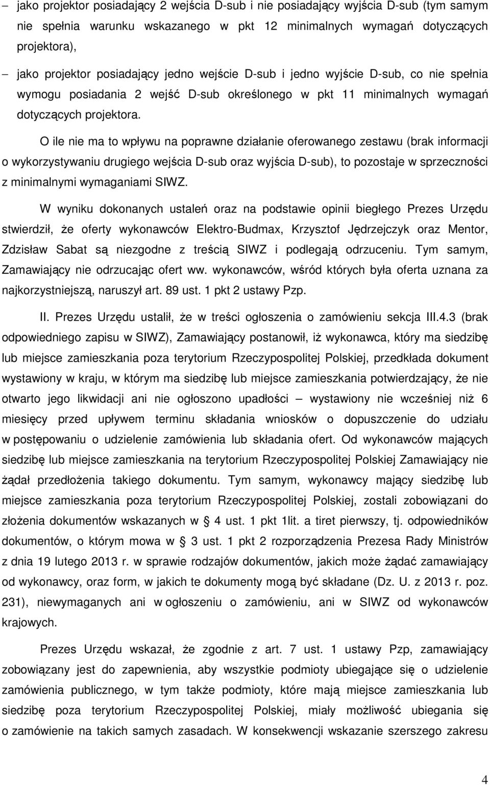 O ile nie ma to wpływu na poprawne działanie oferowanego zestawu (brak informacji o wykorzystywaniu drugiego wejścia D-sub oraz wyjścia D-sub), to pozostaje w sprzeczności z minimalnymi wymaganiami