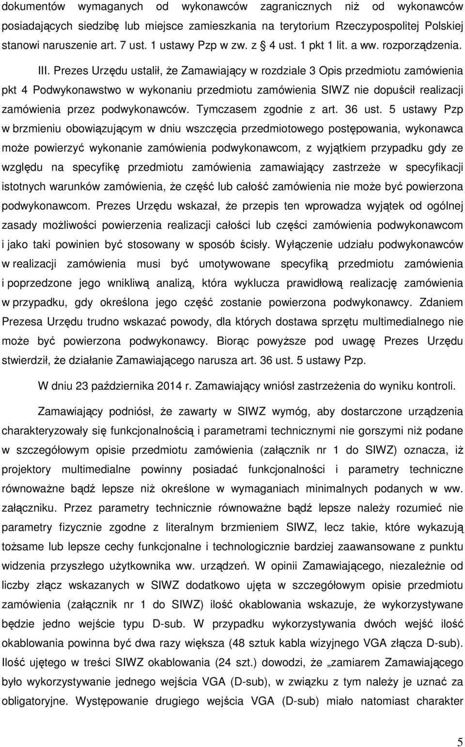 Prezes Urzędu ustalił, że Zamawiający w rozdziale 3 Opis przedmiotu zamówienia pkt 4 Podwykonawstwo w wykonaniu przedmiotu zamówienia SIWZ nie dopuścił realizacji zamówienia przez podwykonawców.