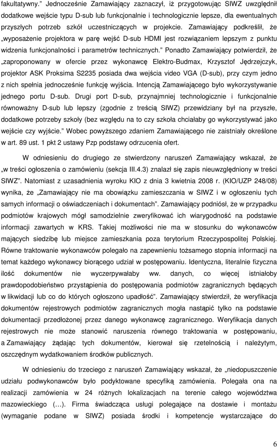 w projekcie. Zamawiający podkreślił, że wyposażenie projektora w parę wejść D-sub HDMI jest rozwiązaniem lepszym z punktu widzenia funkcjonalności i parametrów technicznych.