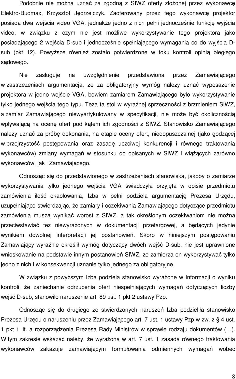 projektora jako posiadającego 2 wejścia D-sub i jednocześnie spełniającego wymagania co do wyjścia D- sub (pkt 12). Powyższe również zostało potwierdzone w toku kontroli opinią biegłego sądowego.