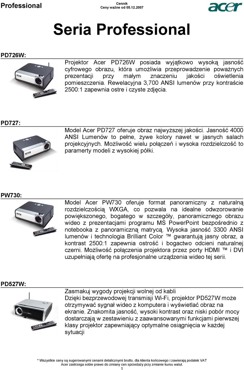 ANSI Lumenów to pełne, żywe kolory nawet w jasnych salach projekcyjnych Możliwość wielu połączeń i wysoka rozdzielczość to paramerty modeli z wysokiej półki PW730: PD527W: Acer PW730 oferuje format