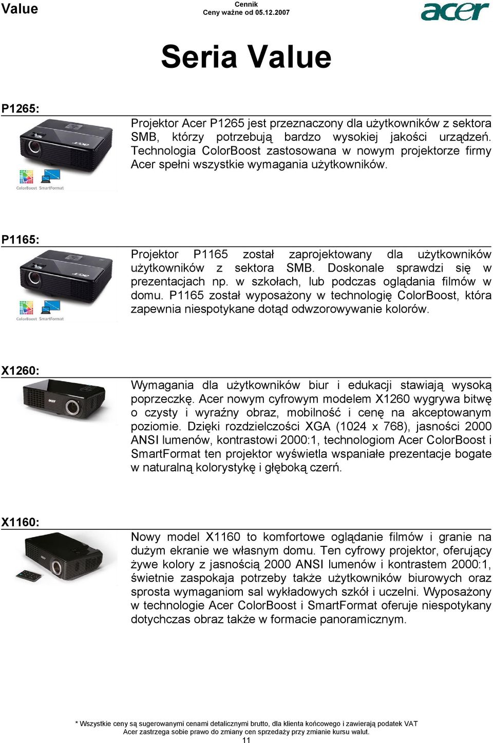 prezentacjach np w szkołach, lub podczas oglądania filmów w domu P1165 został wyposażony w technologię ColorBoost, która zapewnia niespotykane dotąd odwzorowywanie kolorów X1260: X1160: Wymagania dla