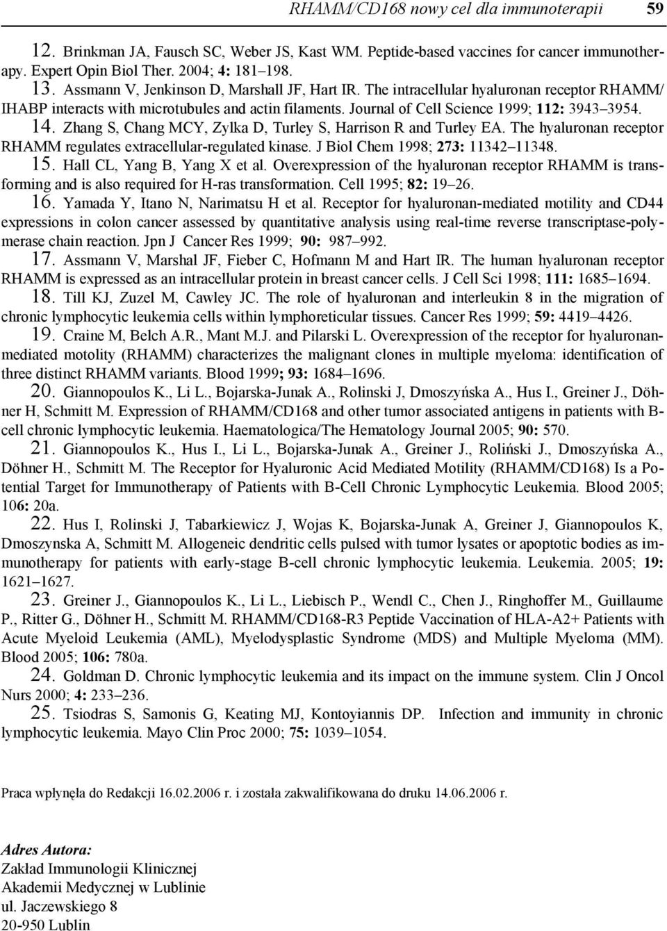 Zhang S, Chang MCY, Zylka D, Turley S, Harrison R and Turley EA. The hyaluronan receptor RHAMM regulates extracellular-regulated kinase. J Biol Chem 1998; 273: 11342 11348. 15.