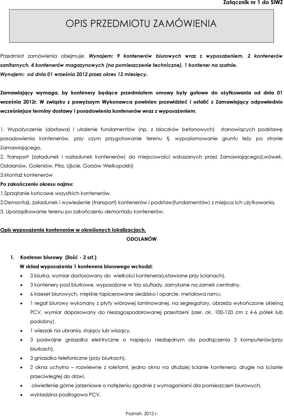 Zamawiający wymaga, by kontenery będące przedmiotem umowy były gotowe do użytkowania od dnia 01 września 2012r.