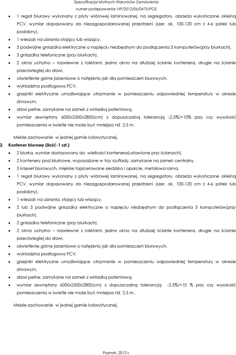 jarzeniowe o natężeniu jak dla pomieszczeń biurowych, wykładzina podłogowa PCV, grzejniki elektryczne umożliwiające utrzymanie w pomieszczeniu odpowiedniej temperatury w okresie drzwi pełne, zamykane