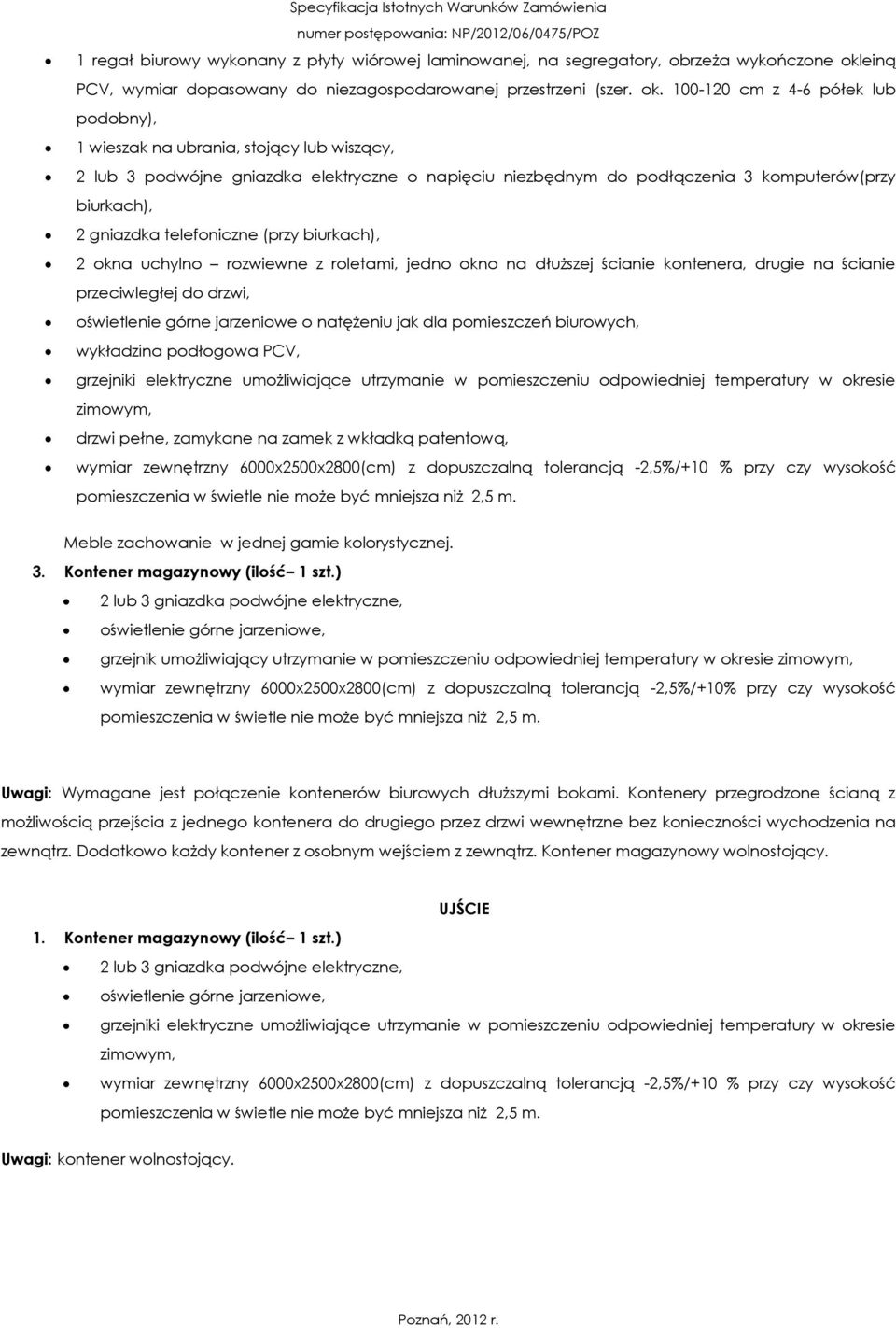 oświetlenie górne jarzeniowe o natężeniu jak dla pomieszczeń biurowych, wykładzina podłogowa PCV, grzejniki elektryczne umożliwiające utrzymanie w pomieszczeniu odpowiedniej temperatury w okresie