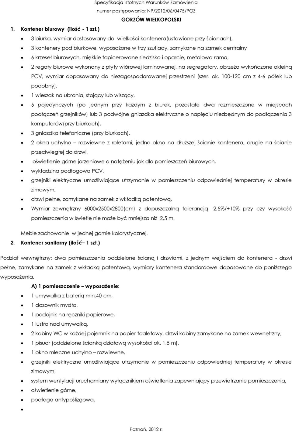 tapicerowane siedzisko i oparcie, metalowa rama, 2 regały biurowe wykonany z płyty wiórowej laminowanej, na segregatory, obrzeża wykończone okleiną 1 wieszak na ubrania, stojący lub wiszący, 5