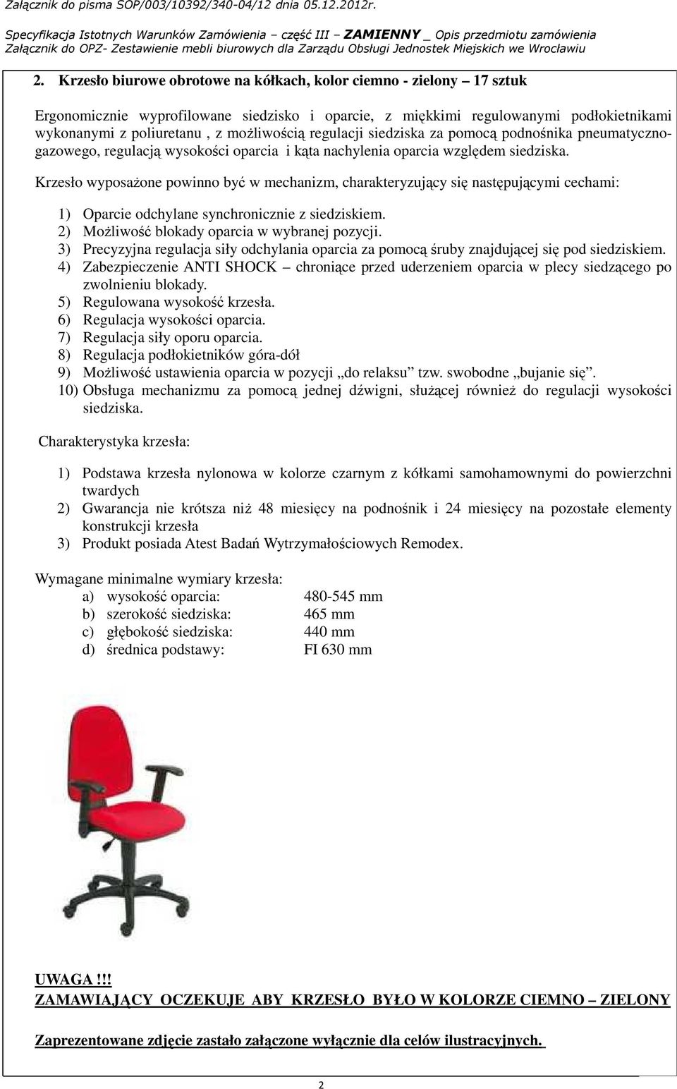 Krzesło wyposaŝone powinno być w mechanizm, charakteryzujący się następującymi cechami: 1) Oparcie odchylane synchronicznie z siedziskiem. 2) MoŜliwość blokady oparcia w wybranej pozycji.