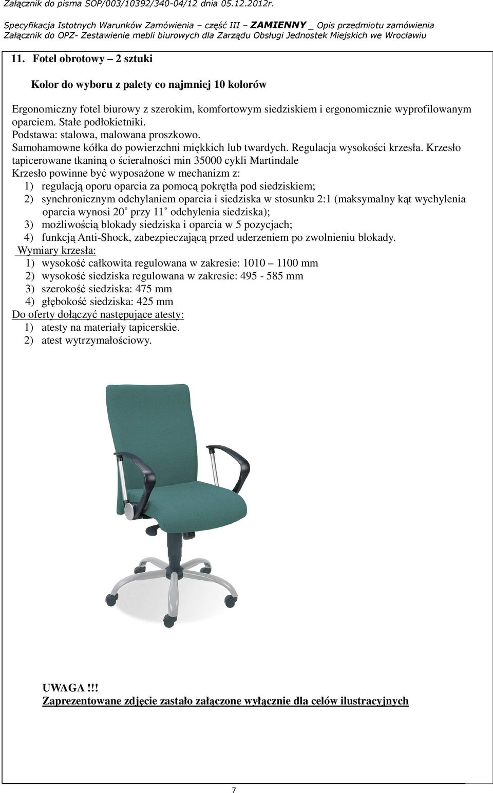 Krzesło tapicerowane tkaniną o ścieralności min 35000 cykli Martindale Krzesło powinne być wyposaŝone w mechanizm z: 1) regulacją oporu oparcia za pomocą pokrętła pod siedziskiem; 2) synchronicznym