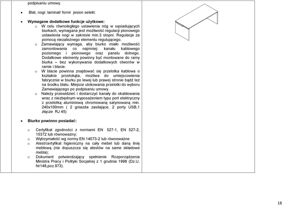 Regulacja za pmcą niezależneg elementu regulująceg. Zamawiający wymaga, aby biurk miał mżliwść zamntwania c najmniej: kanału kablweg pzimeg i pinweg raz panelu dlneg.
