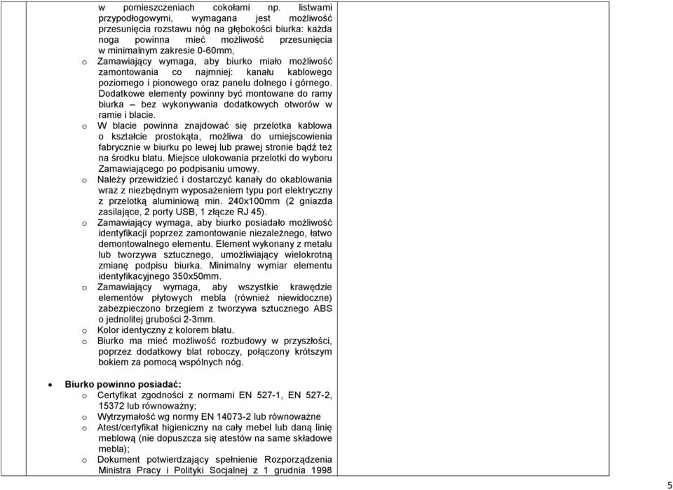 mżliwść zamntwania c najmniej: kanału kablweg pzimeg i pinweg raz panelu dlneg i górneg. Ddatkwe elementy pwinny być mntwane d ramy biurka bez wyknywania ddatkwych twrów w ramie i blacie.