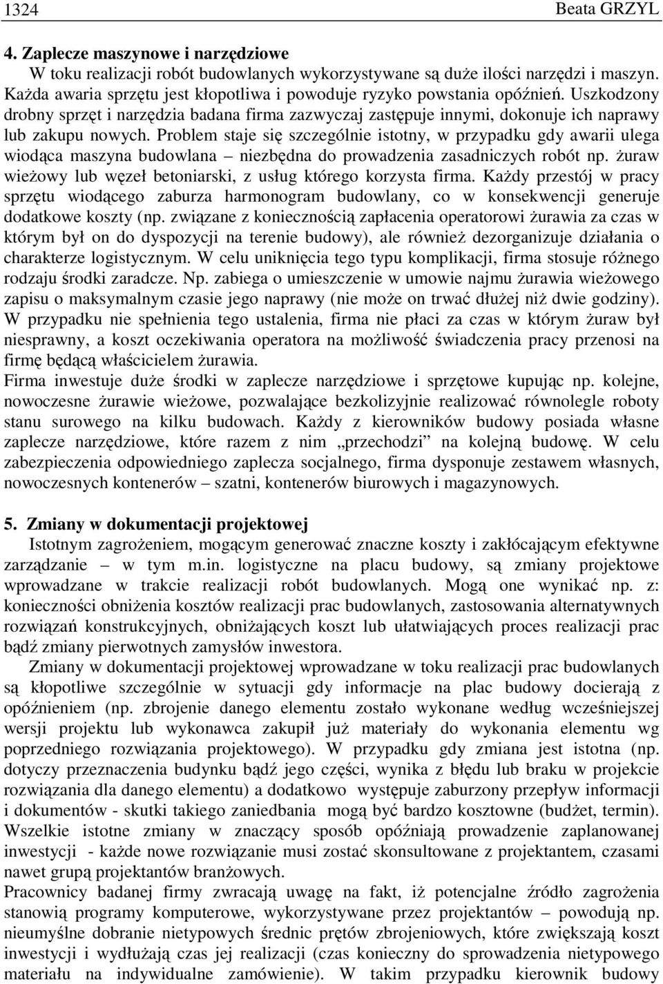 Problem staje się szczególnie istotny, w przypadku gdy awarii ulega wiodąca maszyna budowlana niezbędna do prowadzenia zasadniczych robót np.