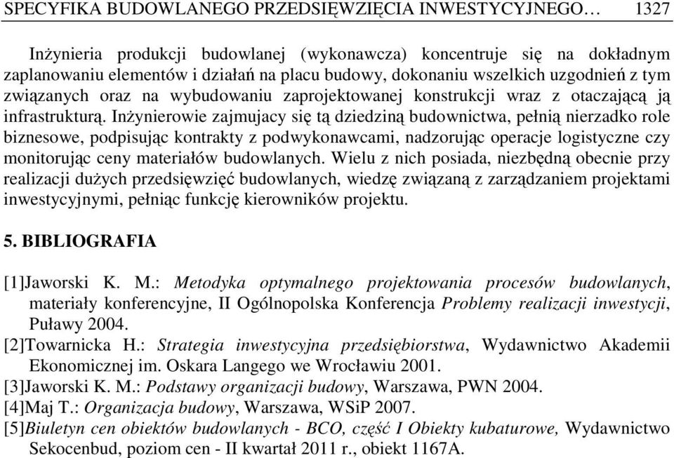 InŜynierowie zajmujacy się tą dziedziną budownictwa, pełnią nierzadko role biznesowe, podpisując kontrakty z podwykonawcami, nadzorując operacje logistyczne czy monitorując ceny materiałów