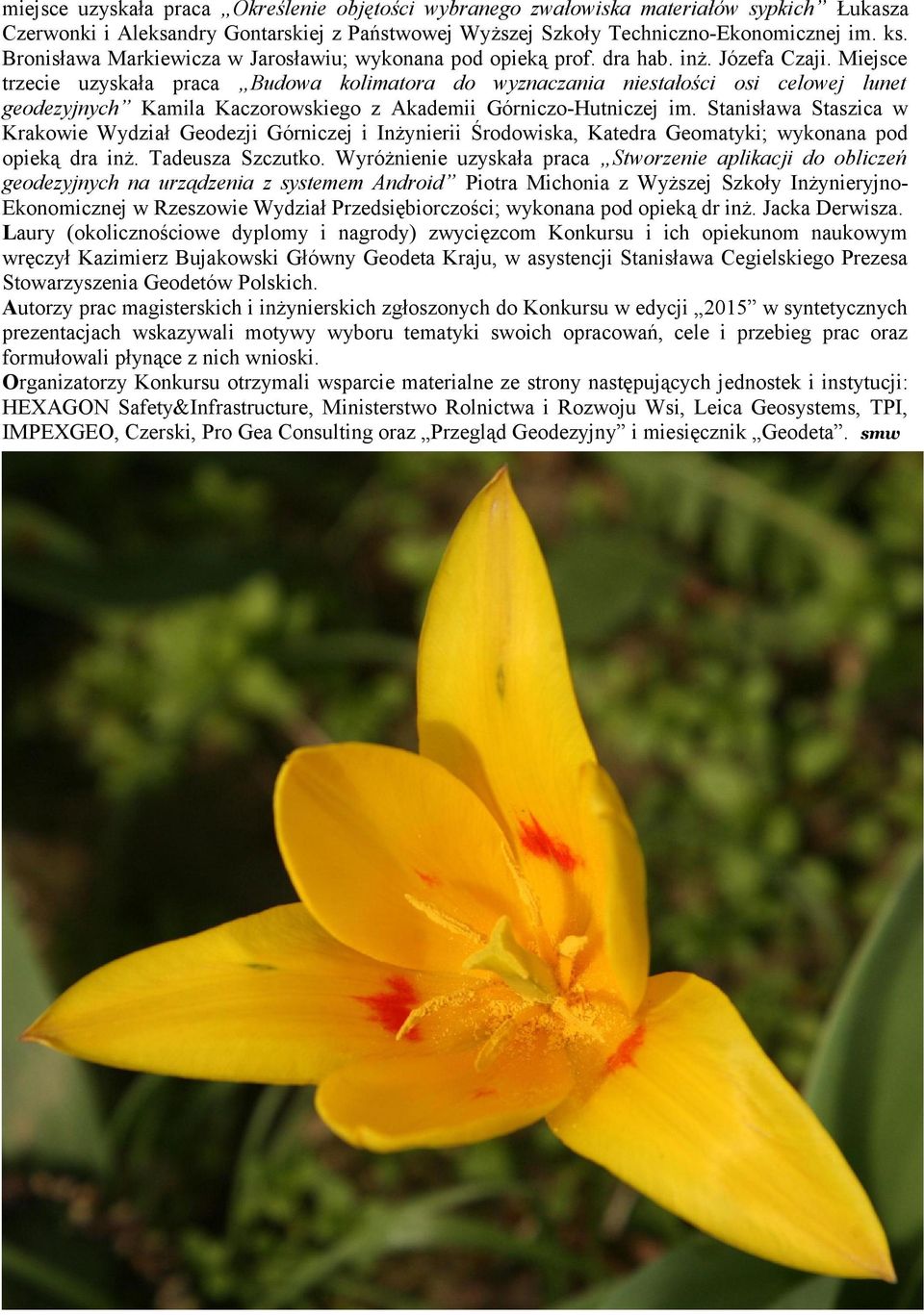 Miejsce trzecie uzyskała praca Budowa kolimatora do wyznaczania niestałości osi celowej lunet geodezyjnych Kamila Kaczorowskiego z Akademii Górniczo-Hutniczej im.