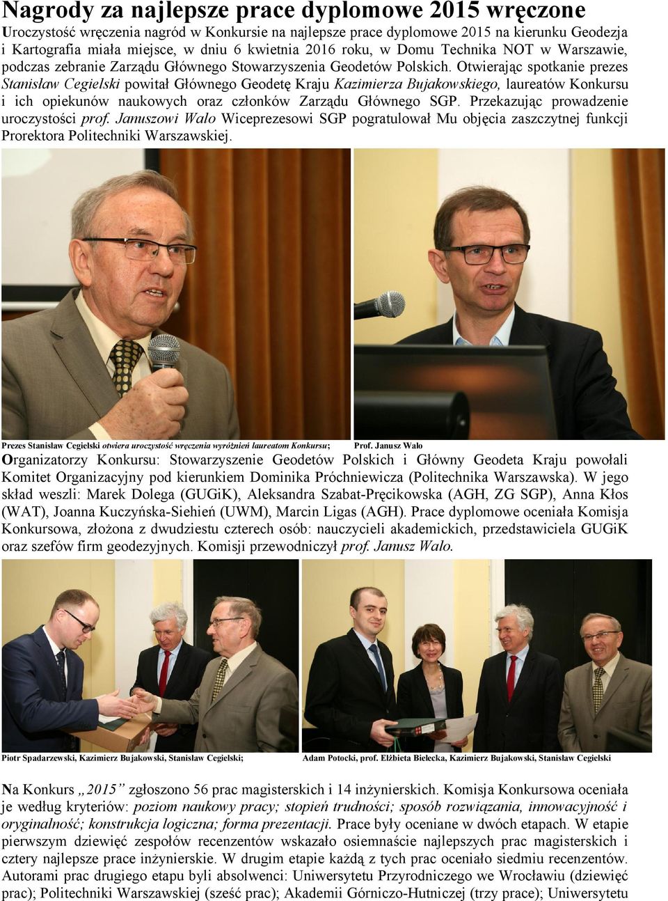 Otwierając spotkanie prezes Stanisław Cegielski powitał Głównego Geodetę Kraju Kazimierza Bujakowskiego, laureatów Konkursu i ich opiekunów naukowych oraz członków Zarządu Głównego SGP.