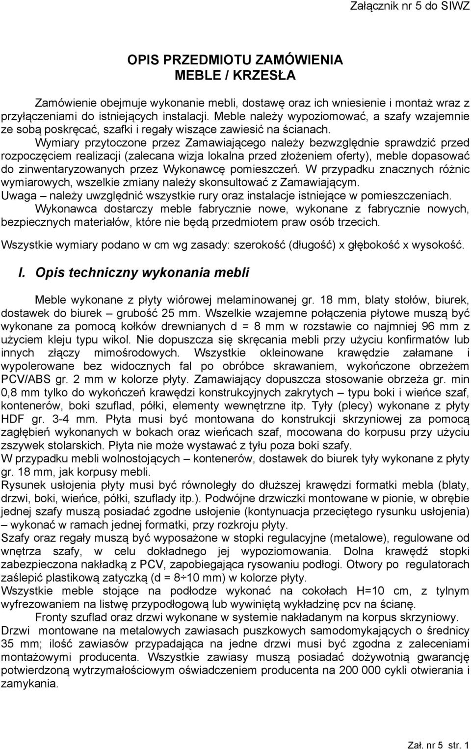 Wymiary przytoczone przez Zamawiającego należy bezwzględnie sprawdzić przed rozpoczęciem realizacji (zalecana wizja lokalna przed złożeniem oferty), meble dopasować do zinwentaryzowanych przez