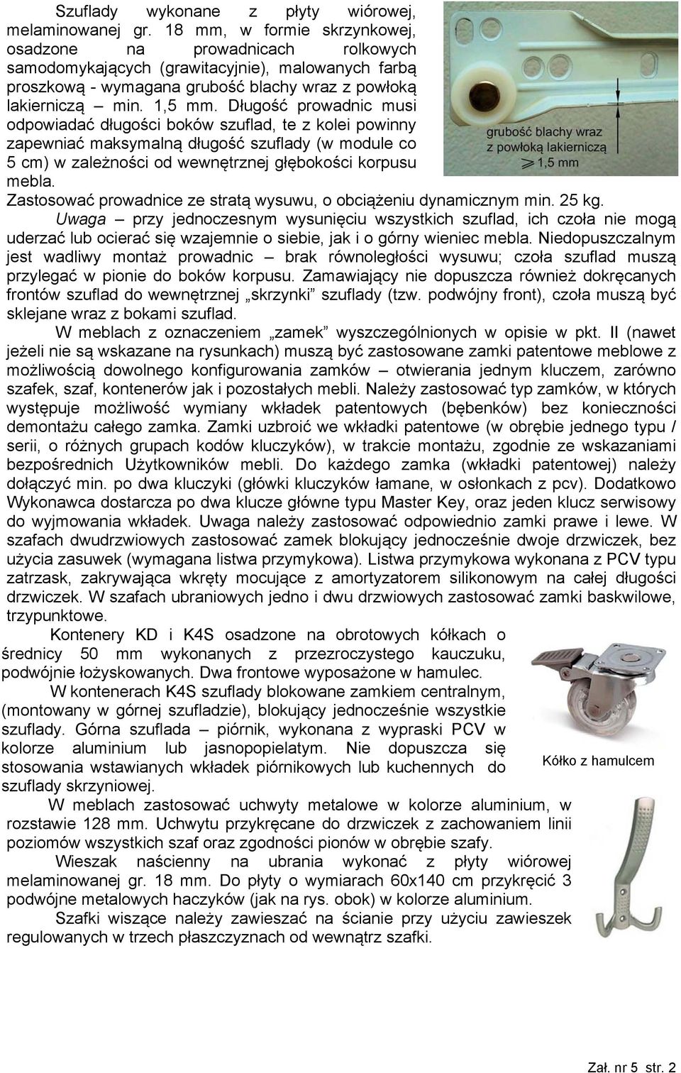 Długość prowadnic musi odpowiadać długości boków szuflad, te z kolei powinny zapewniać maksymalną długość szuflady (w module co 5 cm) w zależności od wewnętrznej głębokości korpusu mebla.
