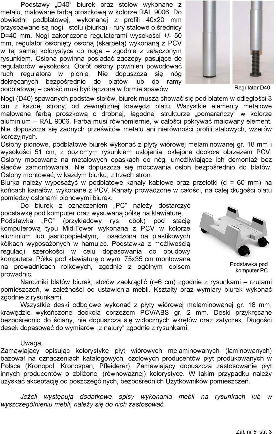 Nogi zakończone regulatorami wysokości +/- 50 mm, regulator osłonięty osłoną (skarpetą) wykonaną z PCV w tej samej kolorystyce co noga zgodnie z załączonym rysunkiem.