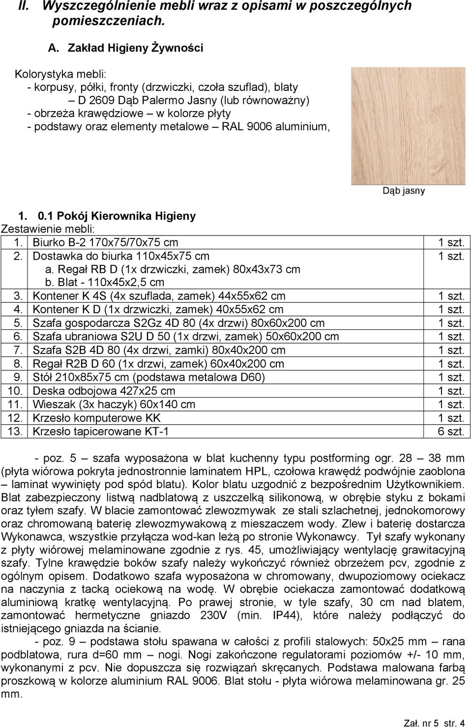 elementy metalowe RAL 9006 aluminium, Dąb jasny 1. 0.1 Pokój Kierownika Higieny Zestawienie mebli: 1. Biurko B-2 170x75/70x75 cm 1 szt. 2. Dostawka do biurka 110x45x75 cm 1 szt. a. Regał RB D (1x drzwiczki, zamek) 80x43x73 cm b.
