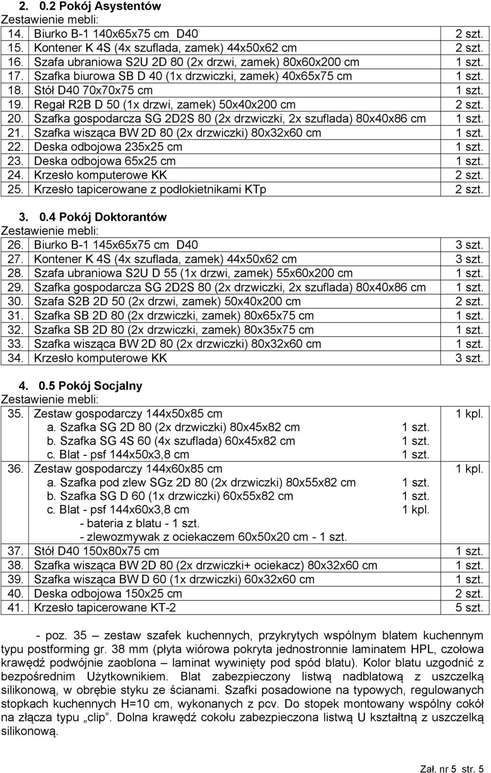 Regał R2B D 50 (1x drzwi, zamek) 50x40x200 cm 2 szt. 20. Szafka gospodarcza SG 2D2S 80 (2x drzwiczki, 2x szuflada) 80x40x86 cm 1 szt. 21. Szafka wisząca BW 2D 80 (2x drzwiczki) 80x32x60 cm 1 szt. 22.