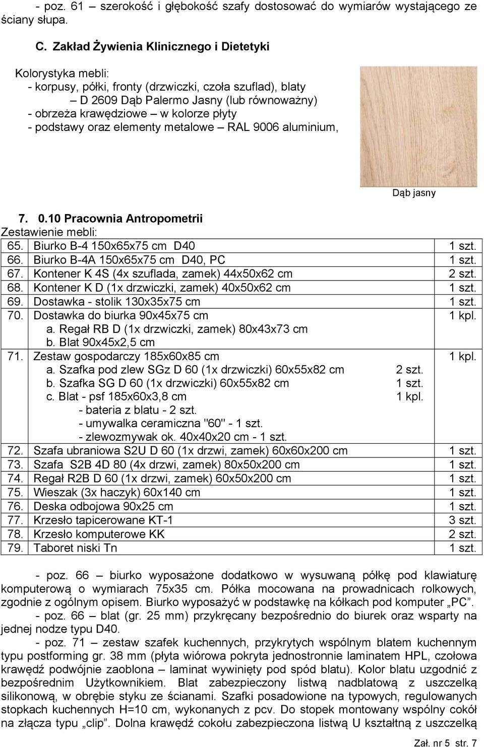 podstawy oraz elementy metalowe RAL 9006 aluminium, Dąb jasny 7. 0.10 Pracownia Antropometrii Zestawienie mebli: 65. Biurko B-4 150x65x75 cm D40 1 szt. 66. Biurko B-4A 150x65x75 cm D40, PC 1 szt. 67.