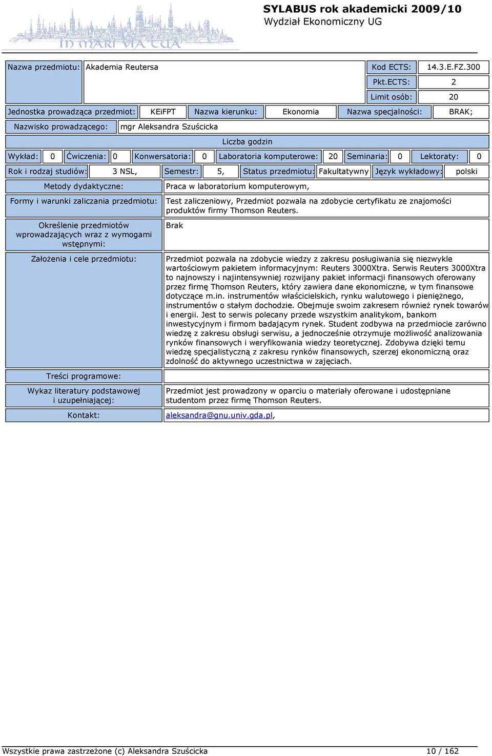 komputerowe: 20 Seminaria: 0 Lektoraty: 0 Rok i rodzaj studiów: 3 NSL, Semestr: 5, Status przedmiotu: Fakultatywny Język wykładowy: polski Praca w laboratorium komputerowym, Test zaliczeniowy,