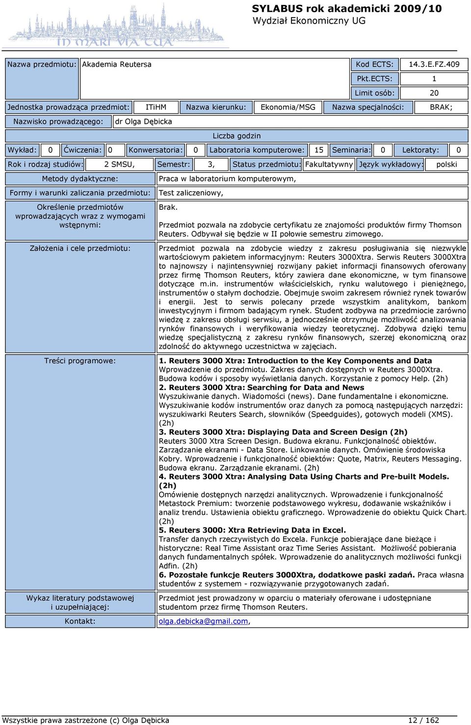 Seminaria: 0 Lektoraty: 0 Rok i rodzaj studiów: 2 SMSU, Semestr: 3, Status przedmiotu: Fakultatywny Język wykładowy: polski Praca w laboratorium komputerowym, Test zaliczeniowy, Brak.