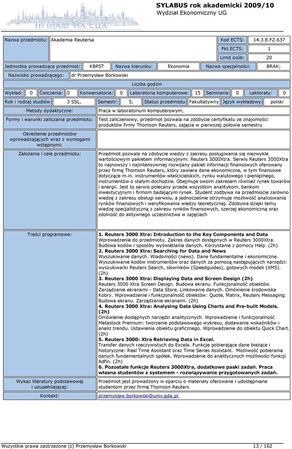 komputerowe: 15 Seminaria: 0 Lektoraty: 0 Rok i rodzaj studiów: 3 SSL, Semestr: 5, Status przedmiotu: Fakultatywny Język wykładowy: polski Praca w laboratorium komputerowym, Test zaliczeniowy,