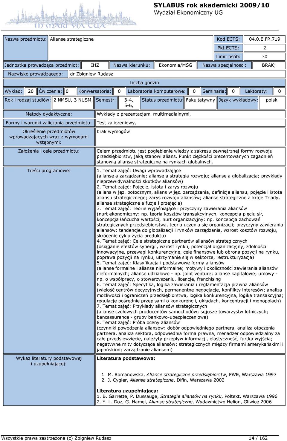 0 Seminaria: 0 Lektoraty: 0 Rok i rodzaj studiów: 2 NMSU, 3 NUSM, Semestr: 3-4, 5-6, Status przedmiotu: Fakultatywny Język wykładowy: polski Wykłady z prezentacjami multimedialnymi, Test
