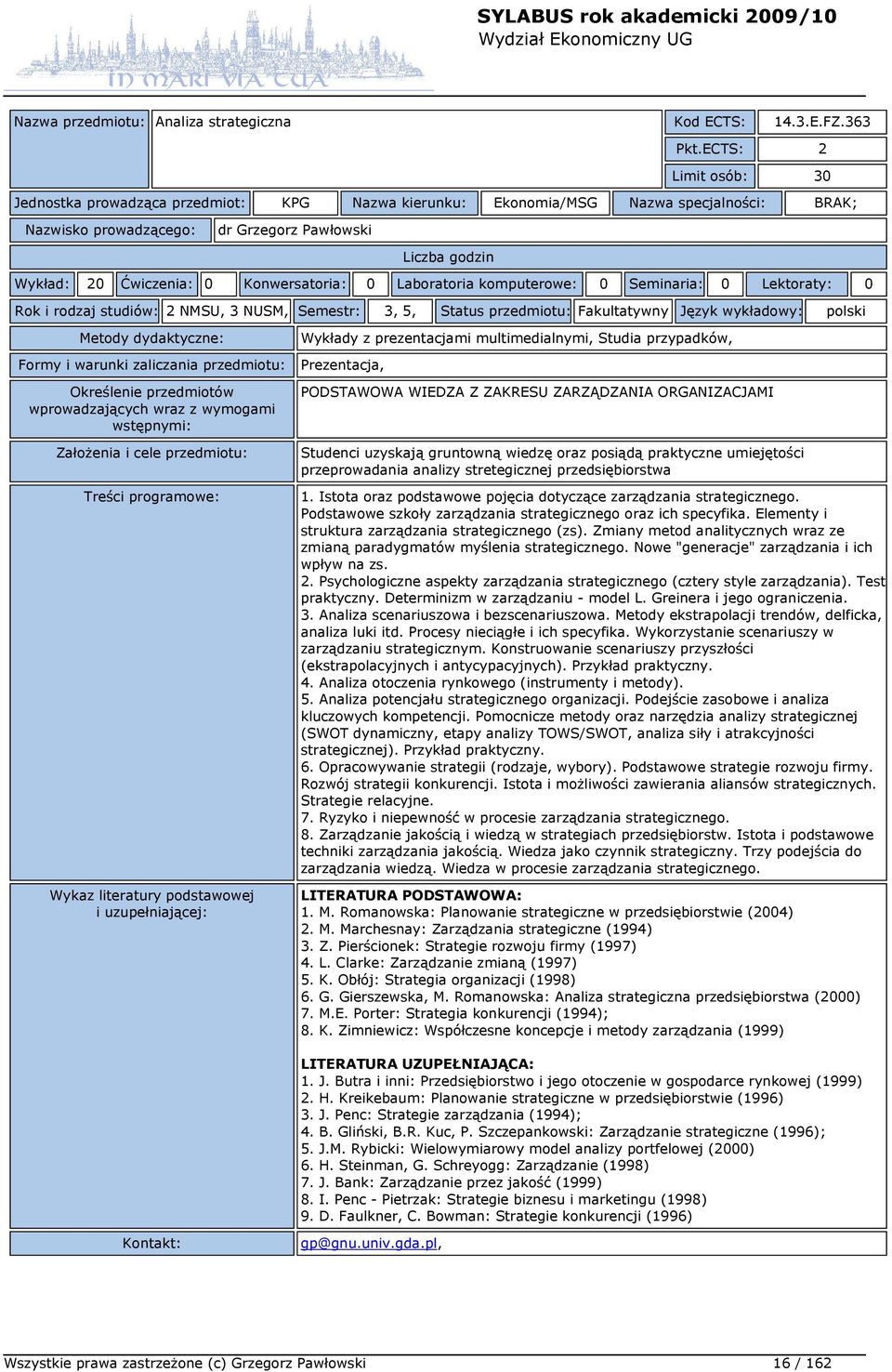 komputerowe: 0 Seminaria: 0 Lektoraty: 0 Rok i rodzaj studiów: 2 NMSU, 3 NUSM, Semestr: 3, 5, Status przedmiotu: Fakultatywny Język wykładowy: polski Wykłady z prezentacjami multimedialnymi, Studia