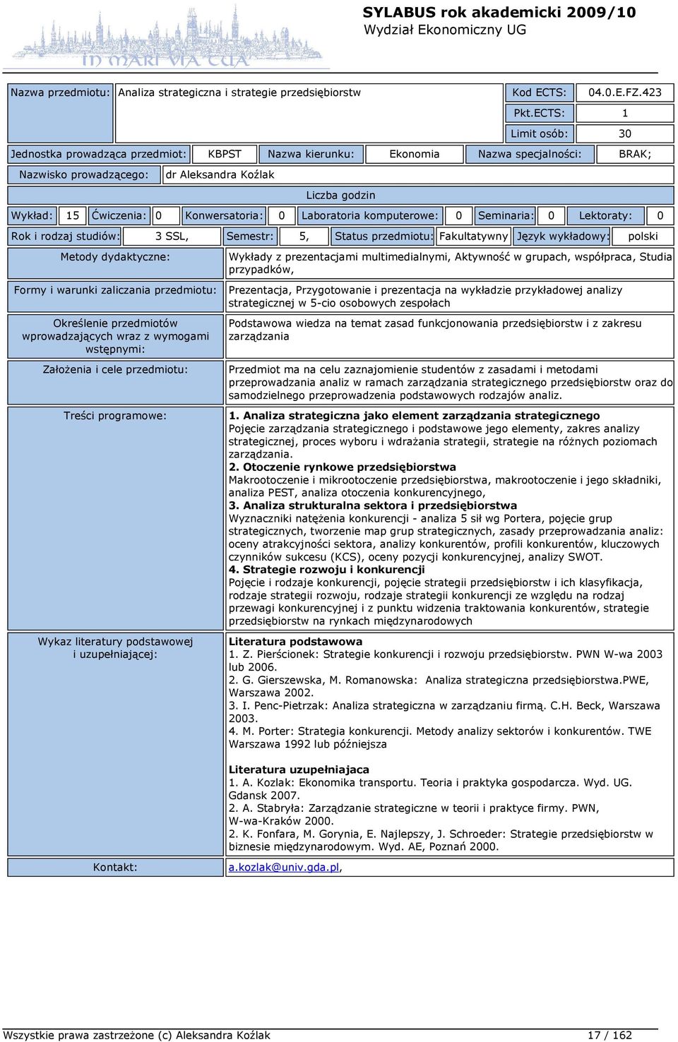 0 Seminaria: 0 Lektoraty: 0 Rok i rodzaj studiów: 3 SSL, Semestr: 5, Status przedmiotu: Fakultatywny Język wykładowy: polski Wykłady z prezentacjami multimedialnymi, Aktywność w grupach, współpraca,