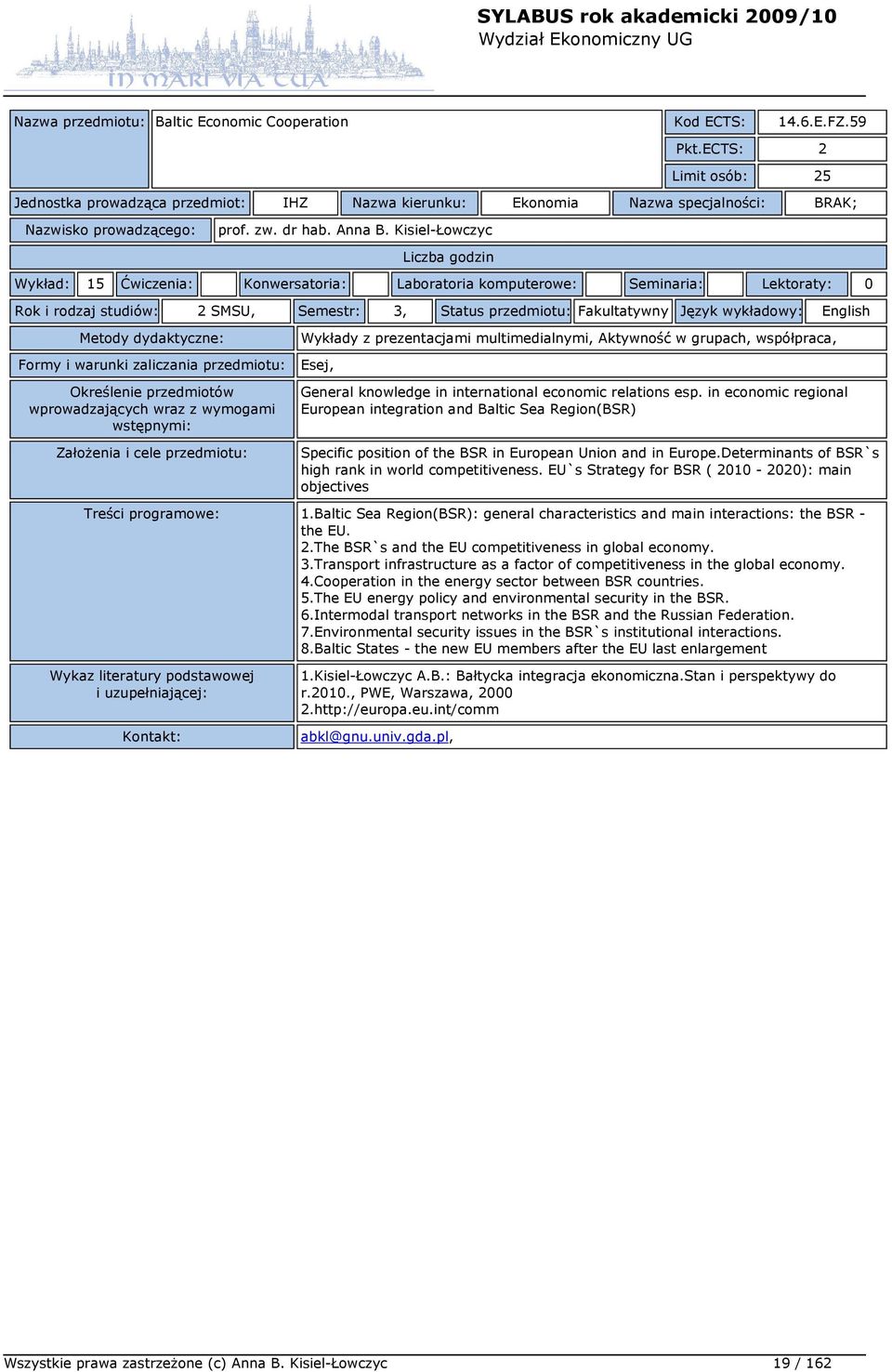 Kisiel-Łowczyc Wykład: 15 Ćwiczenia: Konwersatoria: Laboratoria komputerowe: Seminaria: Lektoraty: 0 Rok i rodzaj studiów: 2 SMSU, Semestr: 3, Status przedmiotu: Fakultatywny Język wykładowy: English