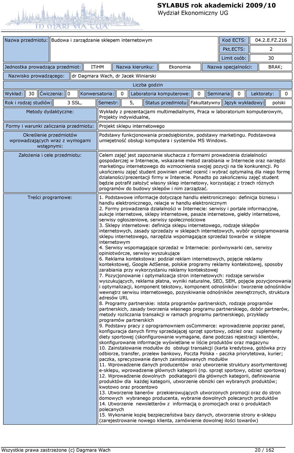 Laboratoria komputerowe: 0 Seminaria: 0 Lektoraty: 0 Rok i rodzaj studiów: 3 SSL, Semestr: 5, Status przedmiotu: Fakultatywny Język wykładowy: polski Wykłady z prezentacjami multimedialnymi, Praca w