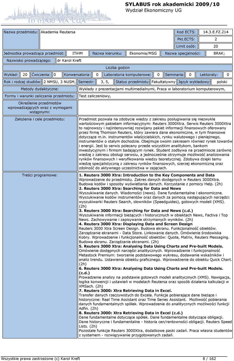 Seminaria: 0 Lektoraty: 0 Rok i rodzaj studiów: 2 NMSU, 3 NUSM, Semestr: 3, 5, Status przedmiotu: Fakultatywny Język wykładowy: polski Wykłady z prezentacjami multimedialnymi, Praca w laboratorium