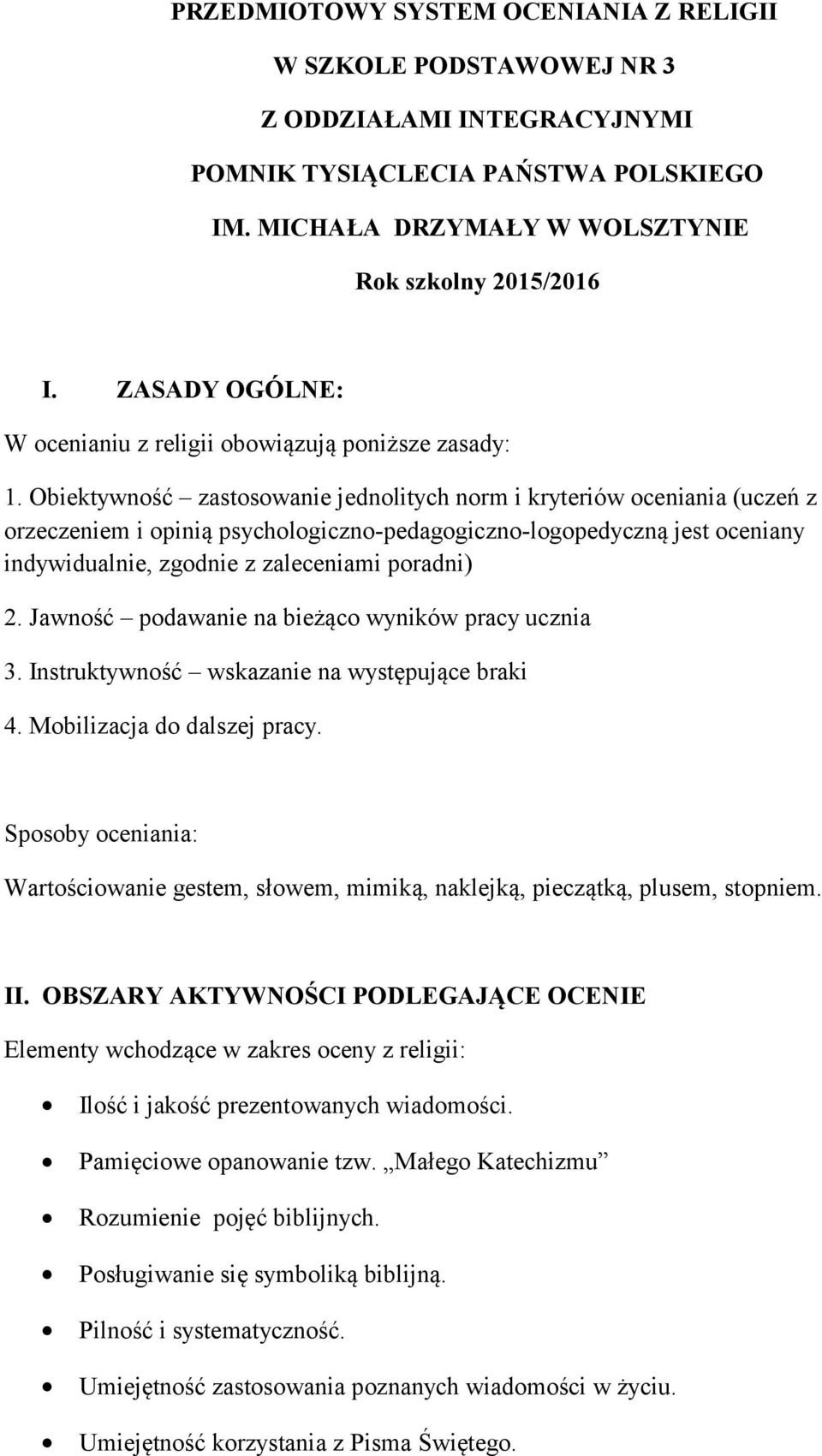 Obiektywność zastosowanie jednolitych norm i kryteriów oceniania (uczeń z orzeczeniem i opinią psychologiczno-pedagogiczno-logopedyczną jest oceniany indywidualnie, zgodnie z zaleceniami poradni) 2.