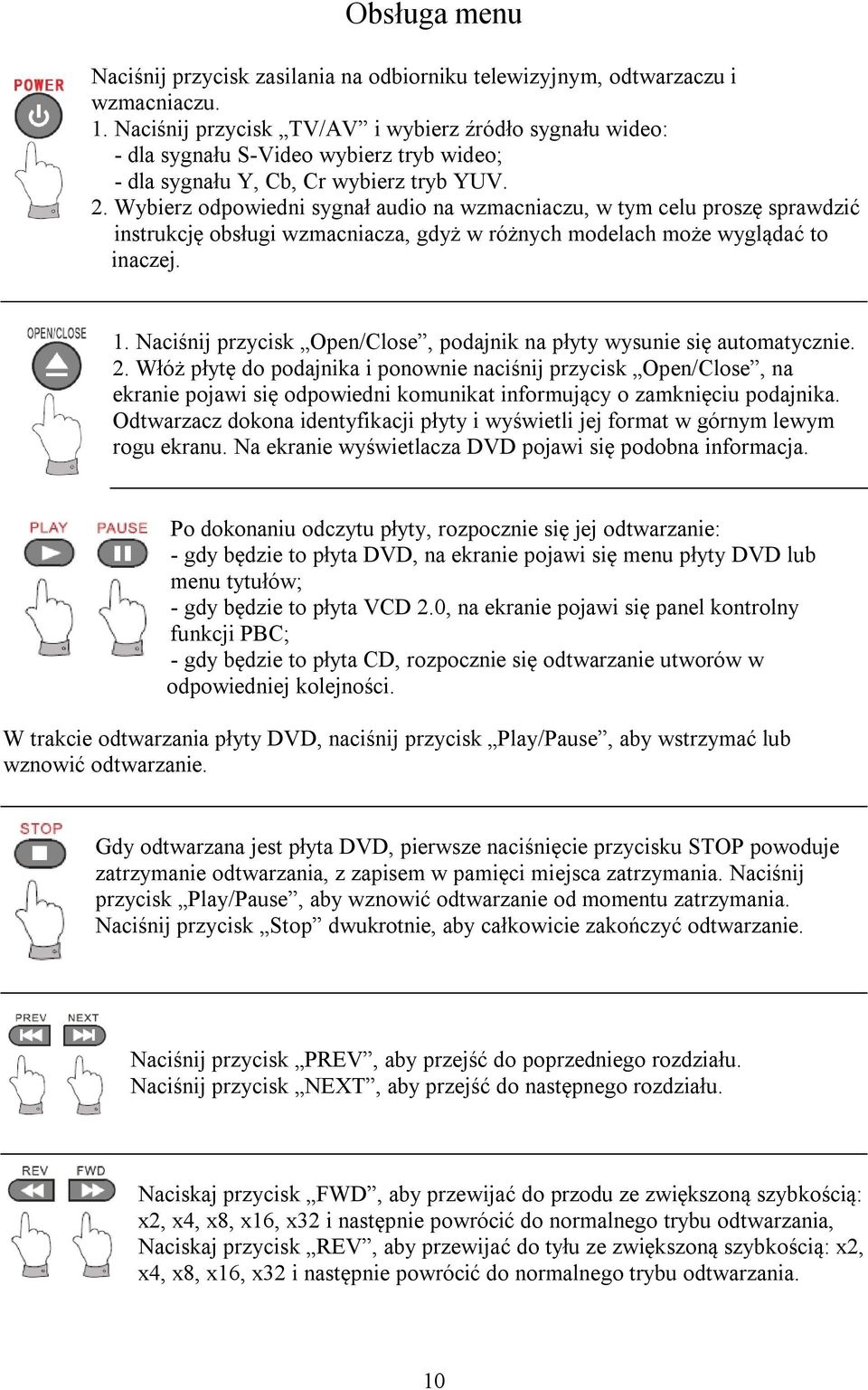 Wybierz odpowiedni sygnał audio na wzmacniaczu, w tym celu proszę sprawdzić instrukcję obsługi wzmacniacza, gdyż w różnych modelach może wyglądać to inaczej. 1.