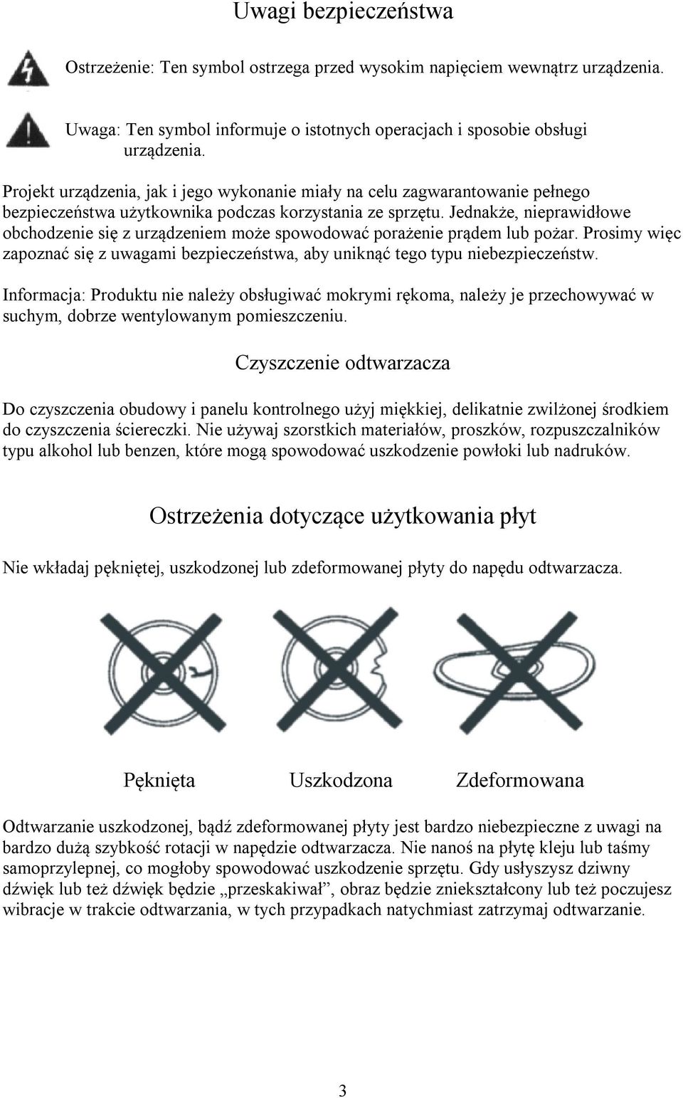 Jednakże, nieprawidłowe obchodzenie się z urządzeniem może spowodować porażenie prądem lub pożar. Prosimy więc zapoznać się z uwagami bezpieczeństwa, aby uniknąć tego typu niebezpieczeństw.