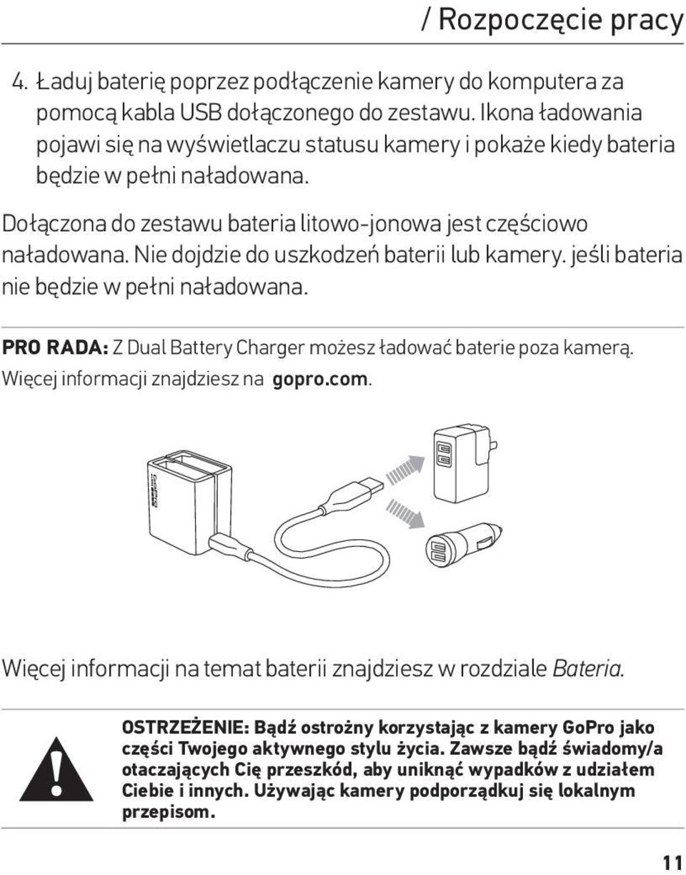 Nie dojdzie do uszkodzeń baterii lub kamery. jeśli bateria nie będzie w pełni naładowana. PRO RADA: Z Dual Battery Charger możesz ładować baterie poza kamerą. Więcej informacji znajdziesz na gopro.