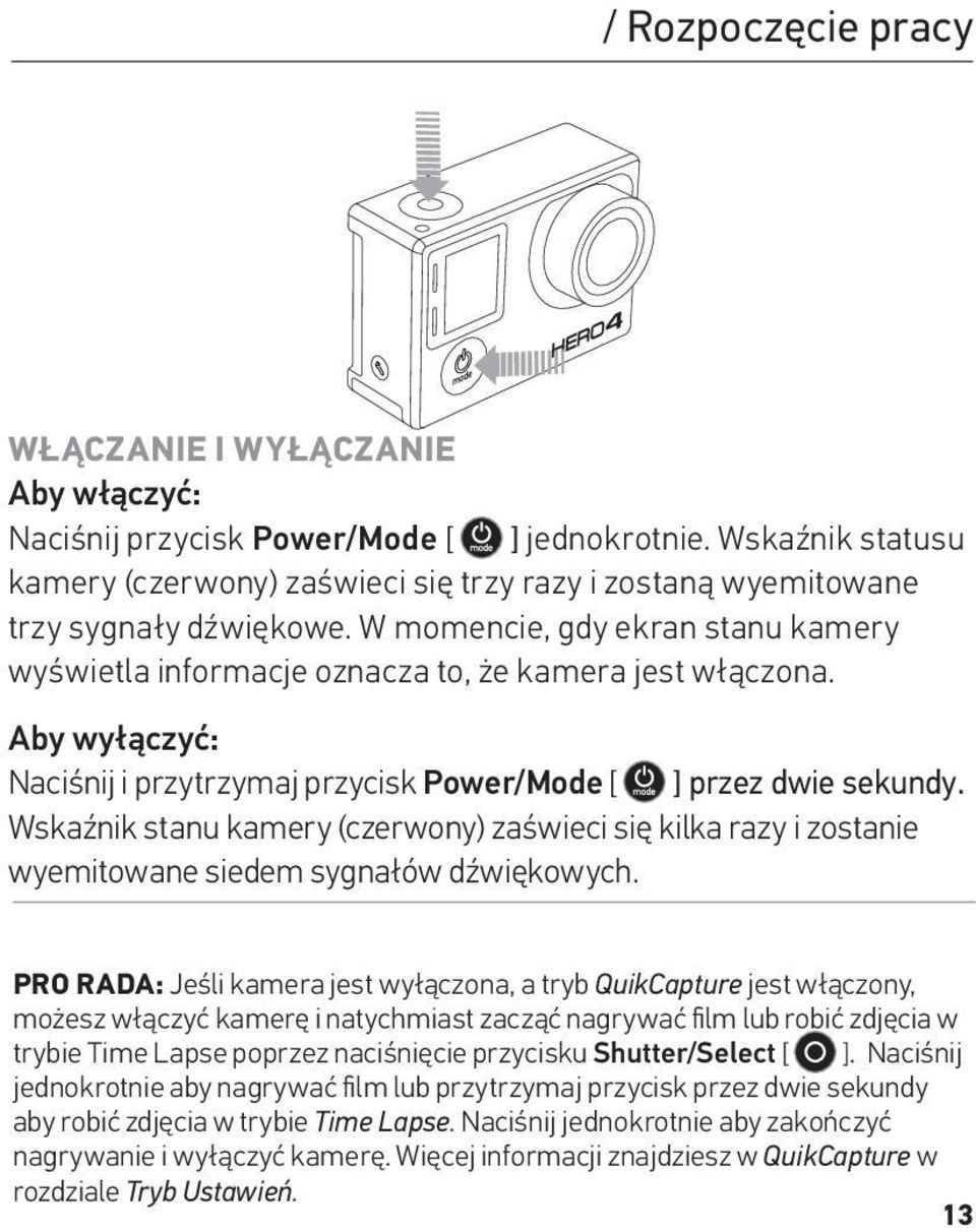 Aby wyłączyć: Naciśnij i przytrzymaj przycisk Power/Mode [ ] przez dwie sekundy. Wskaźnik stanu kamery (czerwony) zaświeci się kilka razy i zostanie wyemitowane siedem sygnałów dźwiękowych.