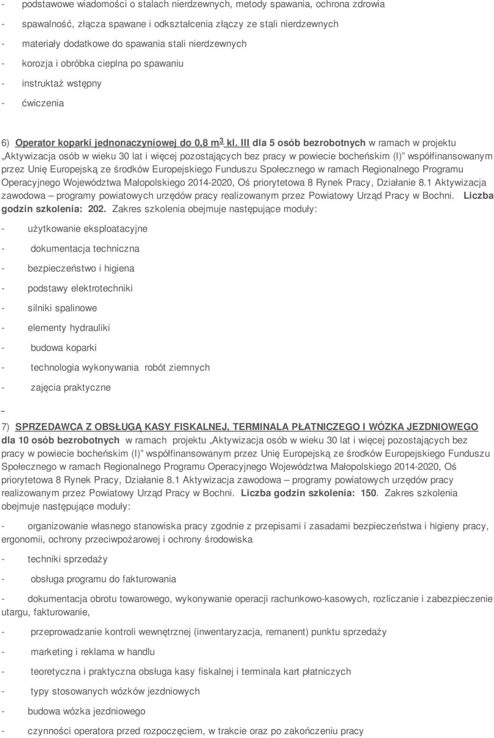 III dla 5 osób bezrobotnych w ramach w projektu Aktywizacja osób w wieku 30 lat i więcej pozostających bez pracy w powiecie bocheńskim (I) współfinansowanym przez Unię Europejską ze środków