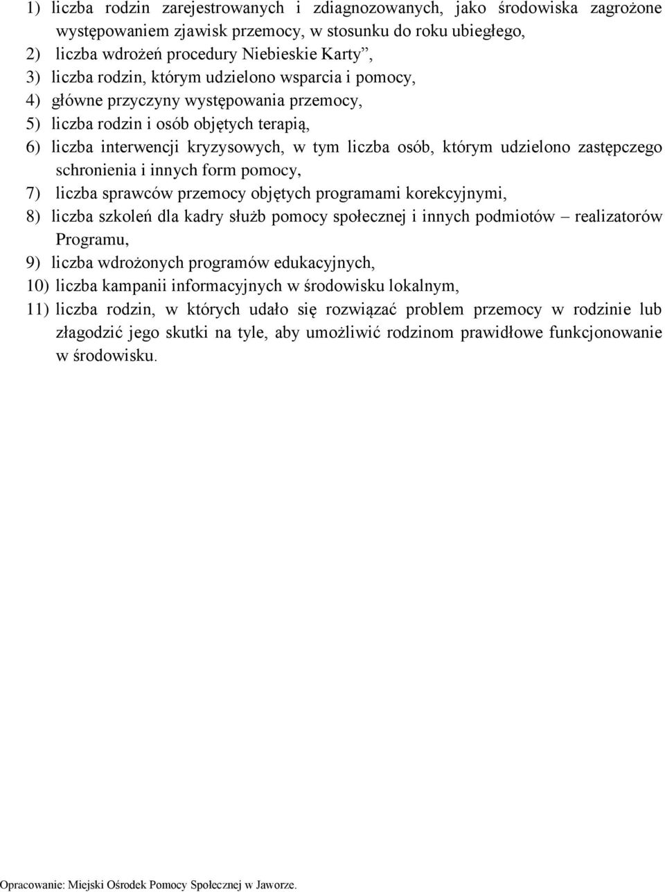 zastępczego schronienia i innych form pomocy, 7) liczba sprawców przemocy objętych programami korekcyjnymi, 8) liczba szkoleń dla kadry służb pomocy społecznej i innych podmiotów realizatorów