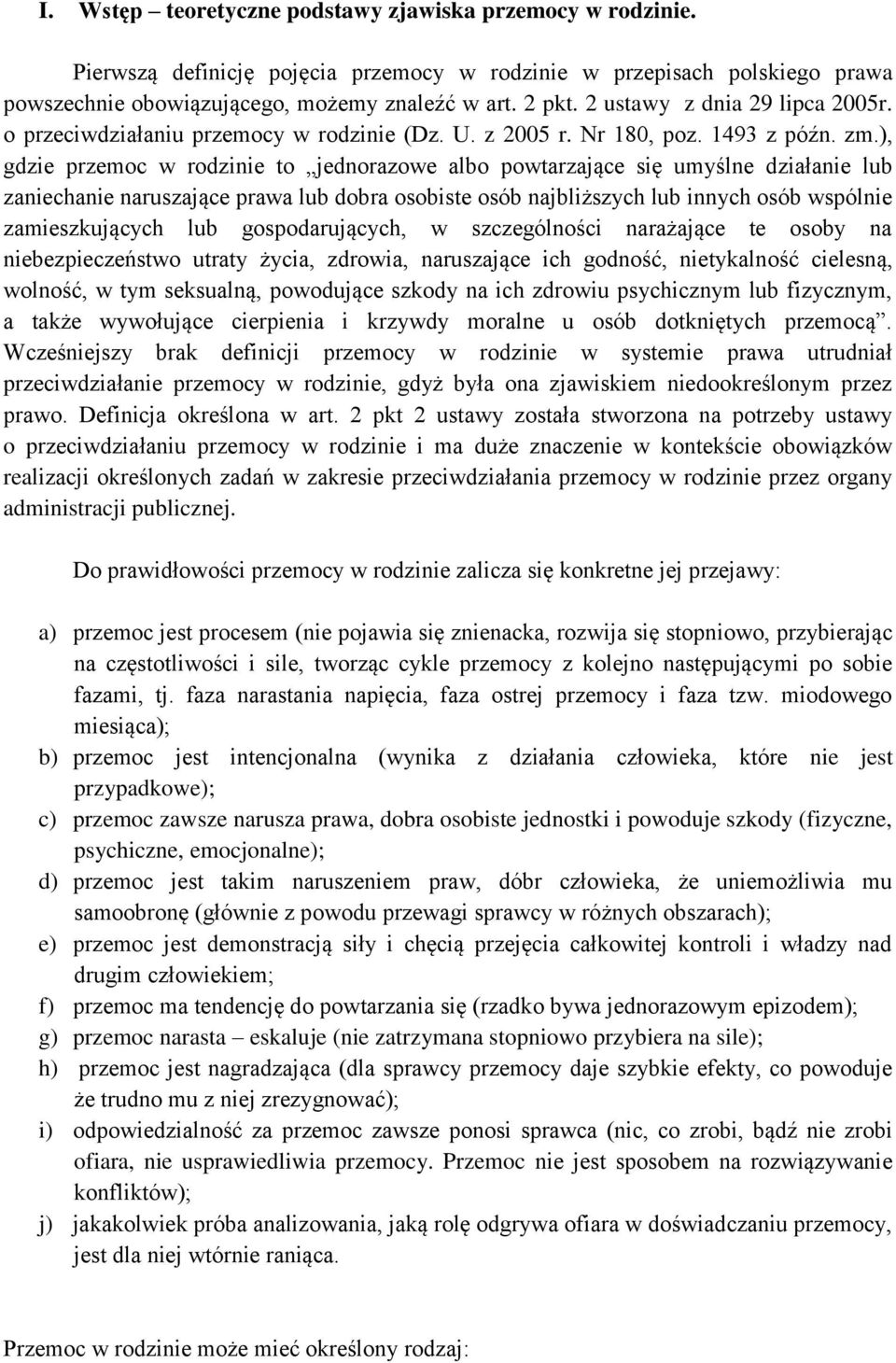 ), gdzie przemoc w rodzinie to jednorazowe albo powtarzające się umyślne działanie lub zaniechanie naruszające prawa lub dobra osobiste osób najbliższych lub innych osób wspólnie zamieszkujących lub