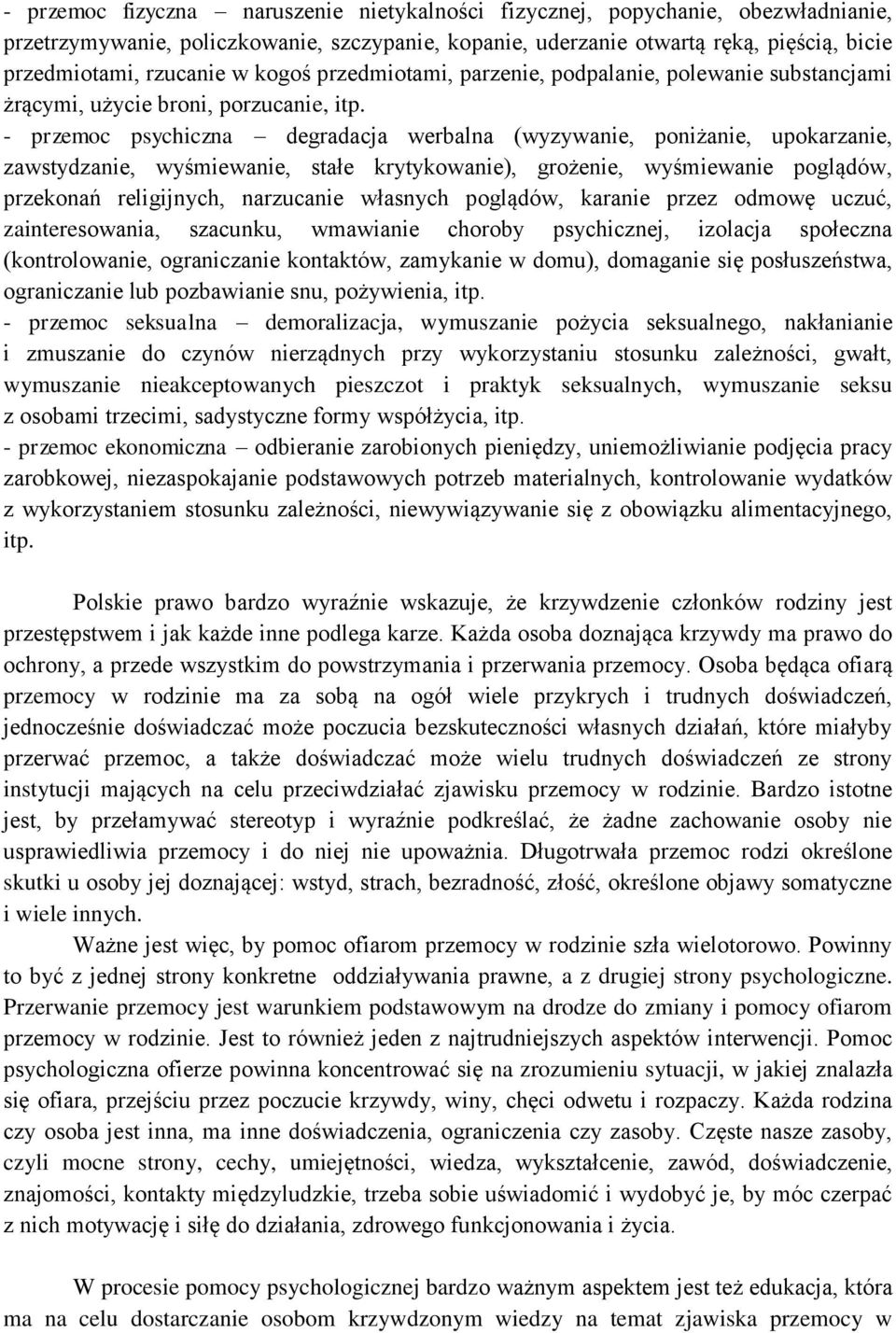 - przemoc psychiczna degradacja werbalna (wyzywanie, poniżanie, upokarzanie, zawstydzanie, wyśmiewanie, stałe krytykowanie), grożenie, wyśmiewanie poglądów, przekonań religijnych, narzucanie własnych
