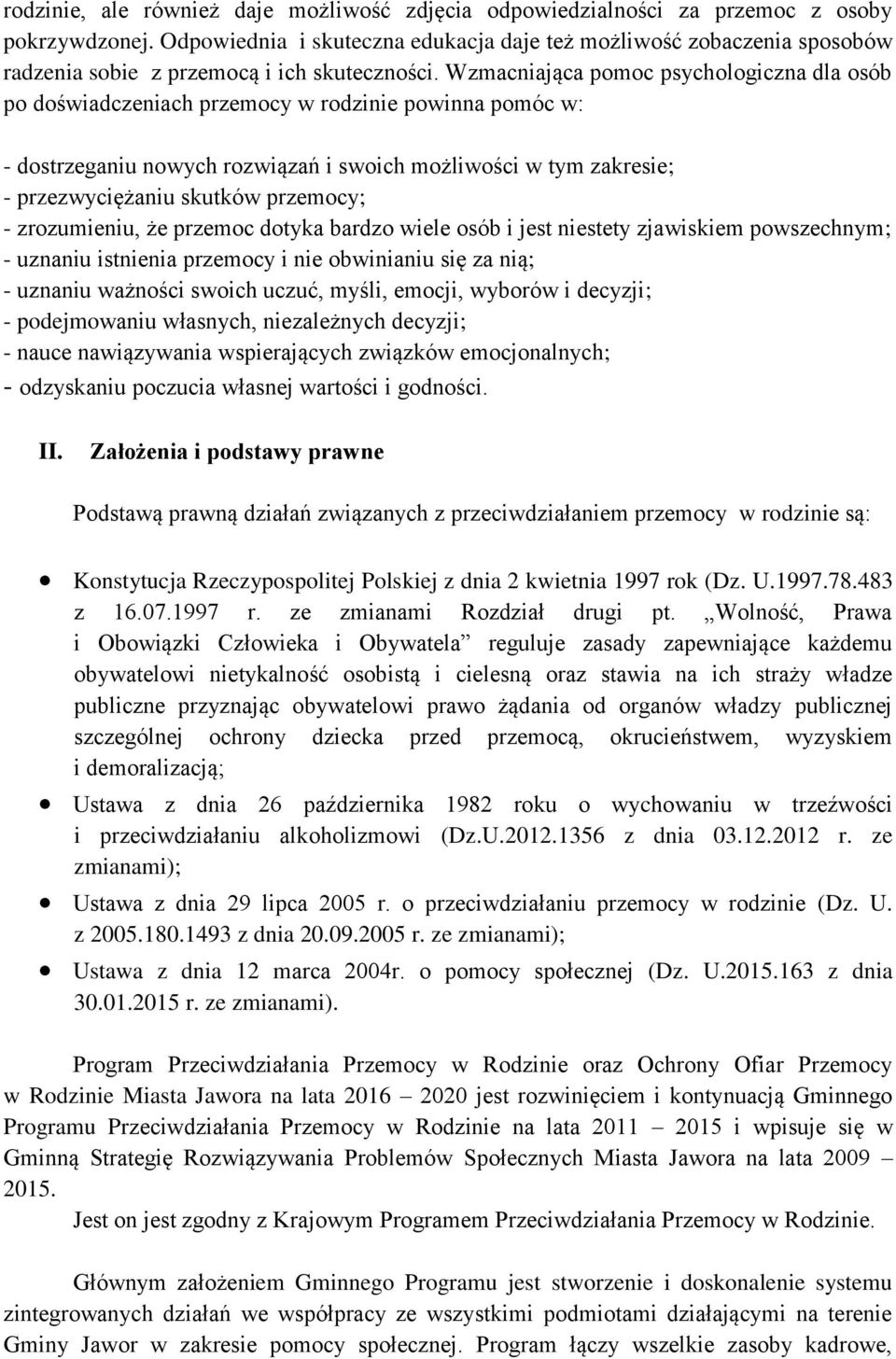 Wzmacniająca pomoc psychologiczna dla osób po doświadczeniach przemocy w rodzinie powinna pomóc w: - dostrzeganiu nowych rozwiązań i swoich możliwości w tym zakresie; - przezwyciężaniu skutków