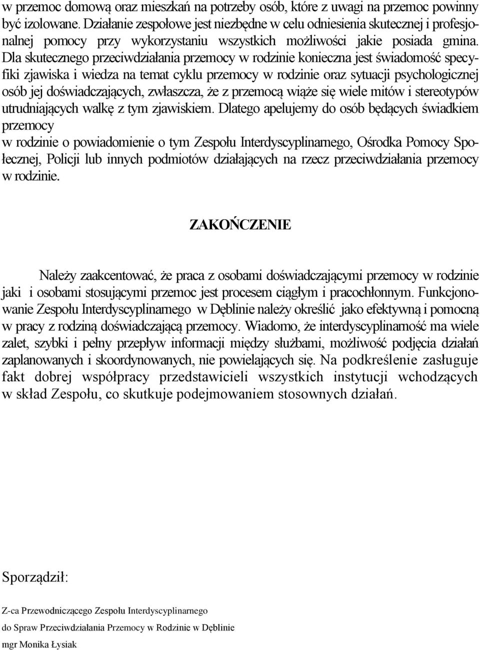 Dla skutecznego przeciwdziałania przemocy w rodzinie konieczna jest świadomość specyfiki zjawiska i wiedza na temat cyklu przemocy w rodzinie oraz sytuacji psychologicznej osób jej doświadczających,